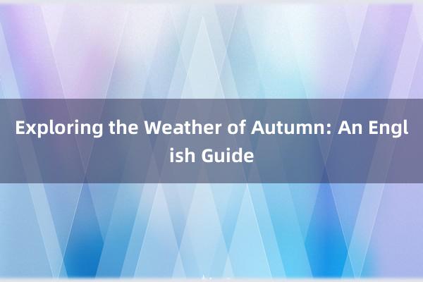 Exploring the Weather of Autumn: An English Guide